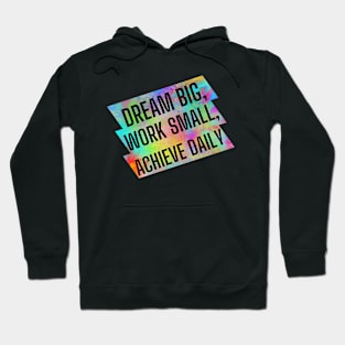 Dream big, work small, achieve daily. Hoodie